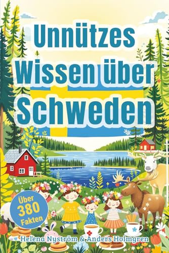 Unnützes Wissen über Schweden - Der Reiseführer für alle, die Elche für royale Minimalisten halten: Mehr als 380 skurrile Fakten über Elche, Zimtschnecken und schwedische Eigenheiten