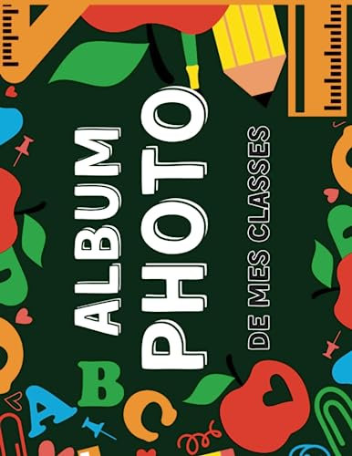 Album Photos de mes Classes: Album Photo De Classe Pour Maîtresse, Maître, Enfant, Élèves, Pour Conserver En Souvenir Les Photos D'année Scolaire.