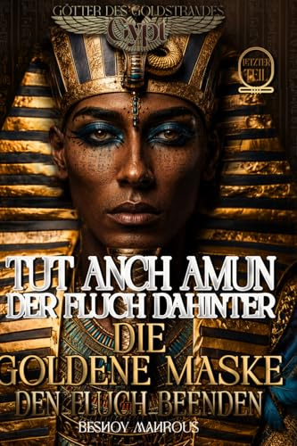 TUTANCHAMUN: Der Fluch dahinter - DIE goldene Maske - Den Fluch beenden: Der letzte Widerstand gegen den Fluch eines zeitlosen Pharaos: Liebe, Opfer ... Die Götter des Goldenen Sandes, Band 3)