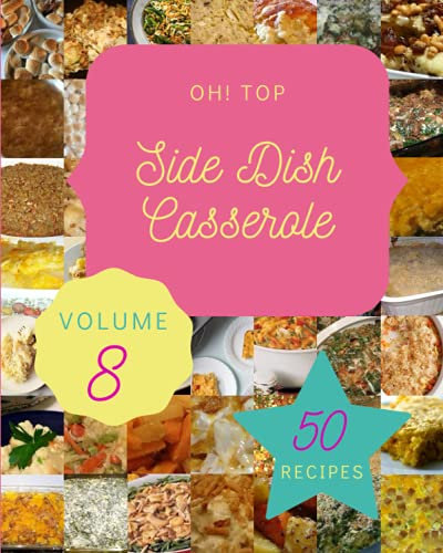 Oh! Top 50 Side Dish Casserole Recipes Volume 8: Keep Calm and Try Side Dish Casserole Cookbook