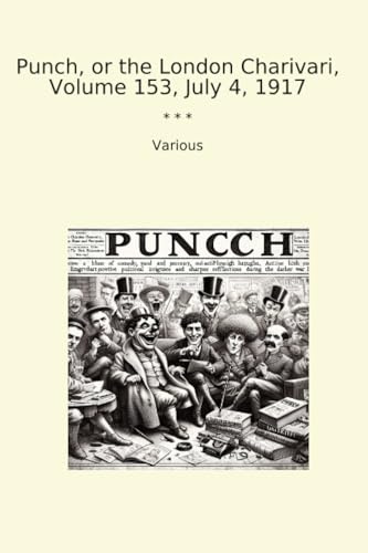 Punch, or the London Charivari, Volume 153, July 4, 1917 (Classic Books)