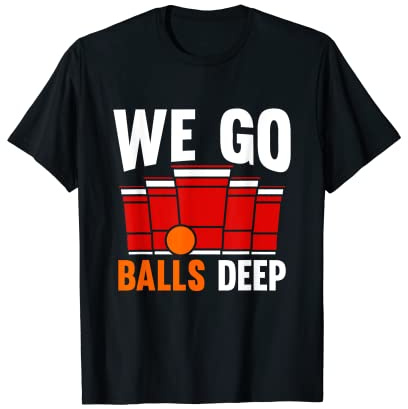 We Go Balls Deep Bier-Ping Pong Bier-Pong T-Shirt