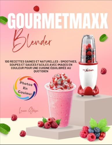 GOURMETmaxx Blender: 100 Recettes Saines et Naturelles : Smoothies, Soupes et Sauces Faciles avec Images en Couleur pour une Cuisine Équilibrée au Quotidien