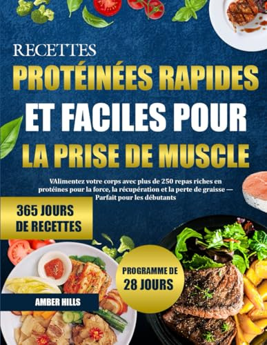 RECETTES PROTÉINÉES RAPIDES ET FACILES POUR LA PRISE DE MUSCLE: Alimentez votre corps avec plus de 250 repas riches en protéines pour la force, la ... perte de graisse — Parfait pour les débutants