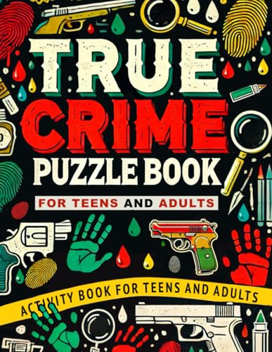 True Crime Puzzle Book for Teens and Adults: Thrilling Activities for True Crime Lovers, Puzzle Enthusiasts, Mystery Fans, and Aspiring Detectives: ... Word Searches, Math Mysteries, and Much More