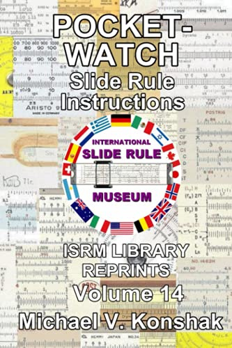 Pocket-Watch Slide Rule Instructions (Annotated): International Slide Rule Museum Library Reprints - Volume 14 (Slide Rule Instructions Library)