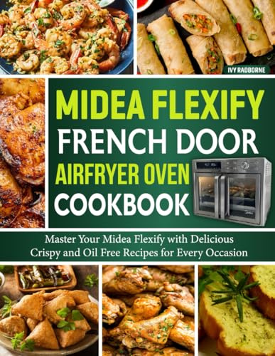 Midea Flexify French Door Airfryer Oven Cookbook: Master Your Midea Flexify with Delicious Crispy and Oil Free Recipes for Every Occasion.