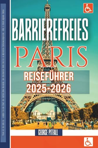 BARRIEREFREIER PARIS-REISEFÜHRER 2025–2026: Stufenfreie Wege, rollstuhlgerechte Hotels & Sehenswürdigkeiten (Step-Free Explorer Series)
