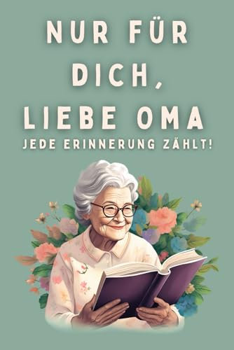 Nur für dich, liebe Oma: Jede Erinnerung zählt!: Dein Begleiter zum Festhalten wertvoller Geschichten und besonderer Momente.