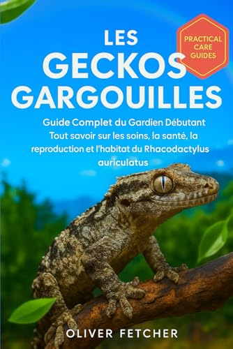 Les Geckos Gargouilles: Guide Complet du Gardien Débutant, Tout savoir sur les soins, la santé, la reproduction et l’habitat du Rhacodactylus auriculatus.