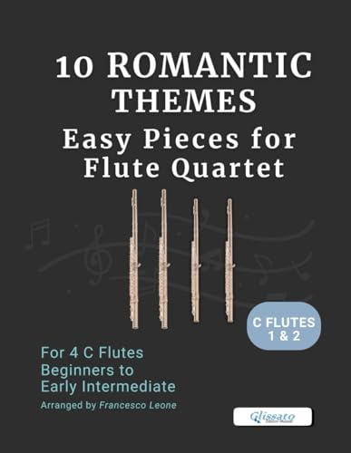 10 Romantic Themes – Easy Pieces for Flute Quartet (C Flutes 1 & 2): Arranged for 4 C Flutes – Beginner to Early Intermediate – Ideal for Students, ... Flute Choirs, and Concert Band Settings