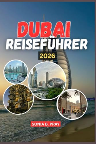 DUBAI REISEFÜHRER 2026: Dubai 2026: Eine Reise voller Abenteuer, Kultur und Entdeckungen im Juwel der Wüste