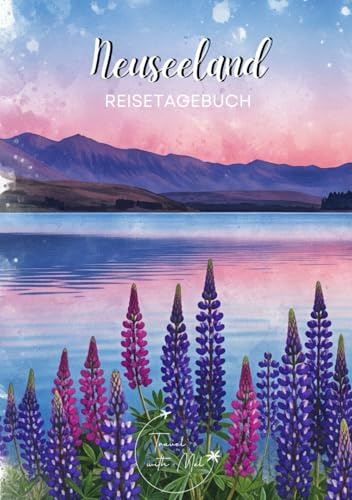Neuseeland Reisetagebuch: Reisejournal Lake Tekapo Lupins - Plane deinen Neuseeland Urlaub. Notizbuch zum Ausfüllen deiner schönsten Reiseerinnerungen ... als Geschenk für Reisende und Weltenbummler