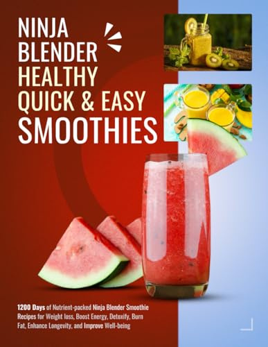 Ninja Blender Healthy Quick & Easy Smoothies: 1200 Days of Nutrient-packed Ninja Blender Smoothie Recipes for Weight loss, Boost Energy, Detoxify, Burn Fat, Enhance Longevity, and Improve Well-being