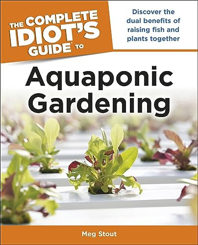 Aquaponic Gardening: Discover the Dual Benefits of Raising Fish and Plants Together (Idiot's Guides)