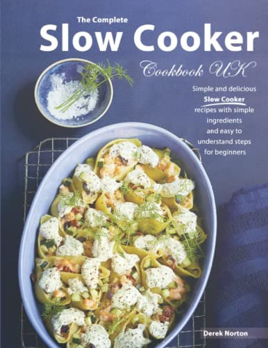 The Complete Slow Cooker Cookbook UK: Simple and delicious Slow Cooker recipes with simple ingredients and easy to understand steps for beginners