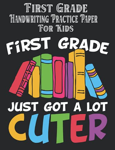 First Grade Handwriting Practice Paper For Kids Just Got A Lot Cutter: Massive 200 Pages Letter Handwriting Workbook Alphabet Tracing Paper, 1st Grade ... Paper For Beginners Handwriting Notebook
