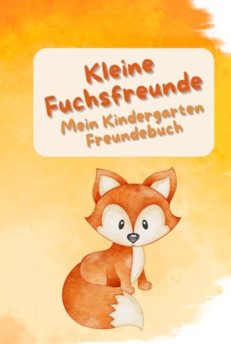 Kleine Fuchsfreunde – Mein Kindergarten-Freundebuch: Süßes Waldtier-Freundebuch mit Fuchs, Igel & Hase – liebevoll gestaltet für Kindergartenkinder ... | Platz für Freunde, Fotos & Erinnerungen