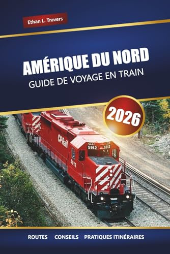AMÉRIQUE DU NORD GUIDE DE VOYAGE EN TRAIN 2026: Explorez des voyages en train panoramiques, des itinéraires, des billets et des destinations incontournables à travers le continent