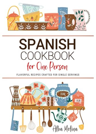 Spanish Cookbook For One Person: Flavorful Spanish Recipes Crafted for Single Servings