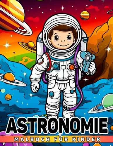 Astronomie-Malbuch für Kinder: 30 Seiten hochwertiger Weltraum-Designs für Kleinkinder und Kinder, Jungen und Mädchen im Alter von 2-4 und 4-8 Jahren. ... für: Einzigartige Sammlung von Weltraum