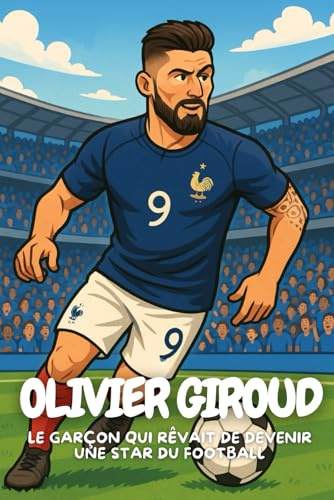 Olivier Giroud: L’histoire vraie d’un garçon ordinaire devenu champion du monde