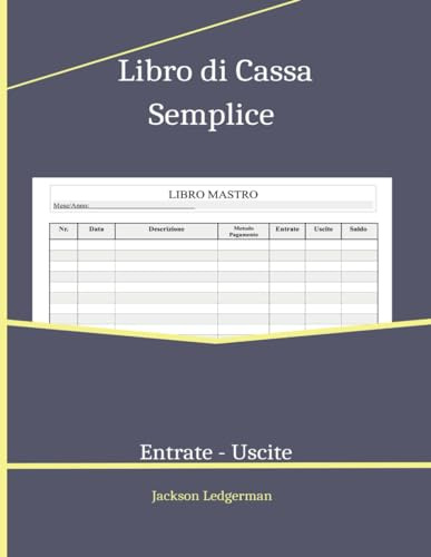 Libro di Cassa Semplice: Quaderno Entrate - Uscite | Ideale per Proprietari di Piccole imprese, Associazioni e Lavoratori Autonomi | 120 Pagine nel formato A4 | 10 Pagine Bonus per Annotazioni