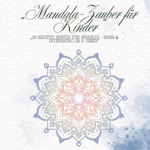 „Mandala-Zauber für Kinder“: „50 kreative Muster zum Ausmalen – Spaß & Entspannung ab 8 Jahren“