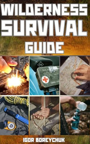 Wilderness Survival Guide: Learn Bushcraft, off grid living, How to Build a Fire, Methods of Water Extraction and Purification, First Aid, Navigation, Ropes and Knots