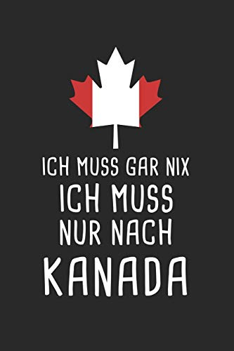 Ich Muss Gar Nix Ich Muss Nur Nach Kanada: Reisetagebuch und Notizbuch zum Selberschreiben & Gestalten von Erinnerungen, Notizen in Kanada als Reisegeschenk/Abschiedsgeschenk [Liniert]