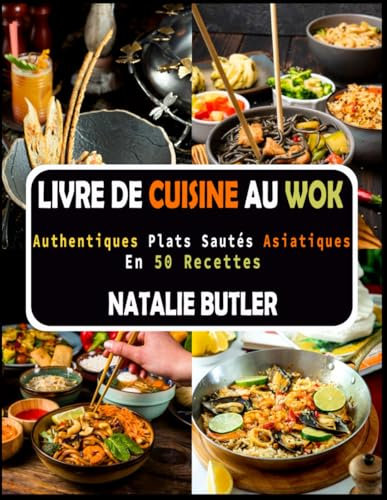 Livre De Cuisine Au Wok: Authentiques Plats Sautés Asiatiques en 50 Recettes