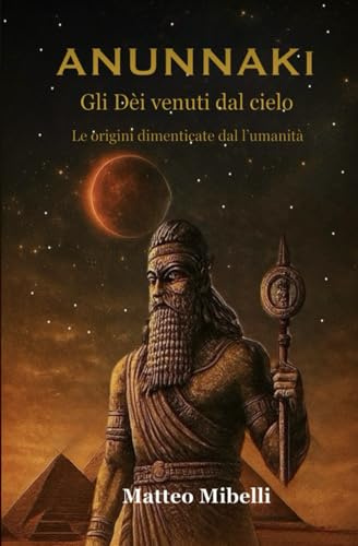 ANUNNAKI - Gli Dèi venuti dal cielo: “Le origini dimenticate dell’umanità” Nuova edizione riformattata