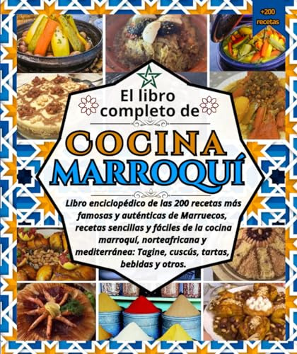 El libro completo de Cocina marroquí: Libro enciclopédico de las 200 recetas más famosas y auténticas de Marruecos, recetas sencillas y fáciles de la ... Tagine, cuscús, tartas, bebidas y otros.