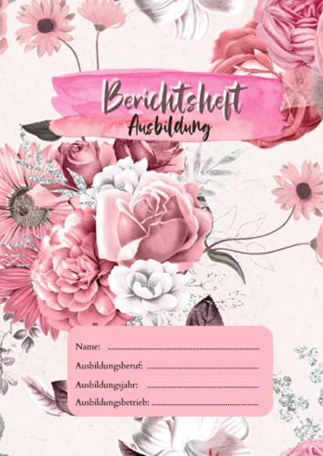 Berichtsheft Ausbildung: Nachweisheft für betriebliche Ausbildung | Tagesbericht - Rosa Rose