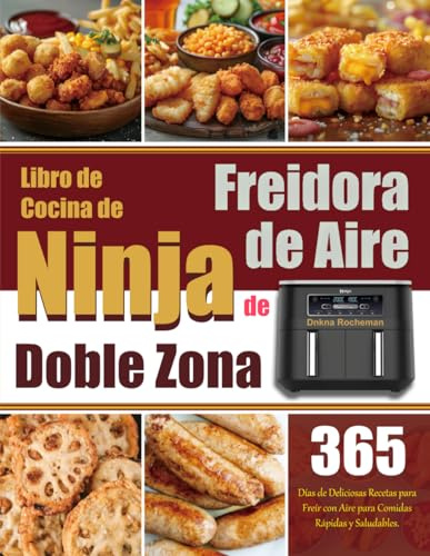 Libro de Cocina de Freidora de Aire Ninja de Doble Zona: 365 Días de Deliciosas Recetas para Freír con Aire para Comidas Rápidas y Saludables.
