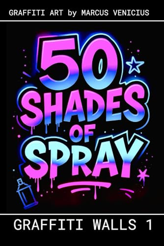 50 SHADES OF SPRAY - GRAFFITI WALLS 1: Graffiti Art by Marcus Venicius