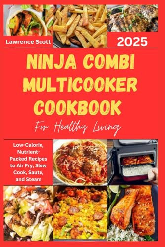 Ninja Combi Multicooker Cookbook for Healthy Living: Low-Calorie, Nutrient-Packed Recipes to Air Fry, Slow Cook, Sauté, and Steam