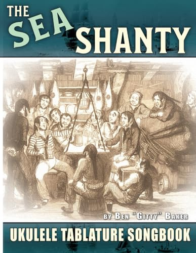 The Sea Shanty Ukulele Tablature Songbook: 50 Traditional Sea Songs & Shanties Arranged for Ukulele-Family Instruments
