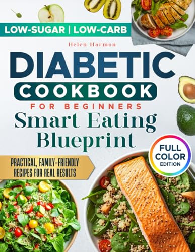 DIABETIC COOKBOOK FOR BEGINNERS SMART EATING BLUEPRINT: Easy Low-Sugar, Low-Carb Recipes to Support Energy, Glucose Control, and Sustainable Weight Loss – Includes 30-Day Meal Plan | Full Color