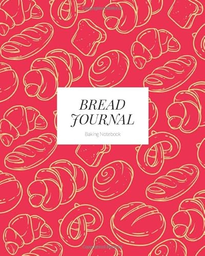 Bread Journal Baking Notebook: A guide to tracking recipes and baking methods.: The ultimate notebook for improving your bread making and sourdough technique.