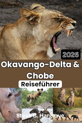 Okavango Delta & Chobe Reiseführer 2026: Safaris, Wildtiere, Elefanten, Löwen, Bootsfahrten, Mokoro-Touren, Wandersafaris, Vogelbeobachtung, ... Budget-Lodges, Geheimtipps und Reiserouten