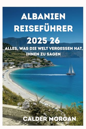 Albanien Reiseführer 2025-26: Alles, was die Welt vergessen hat,Ihnen zu sagen
