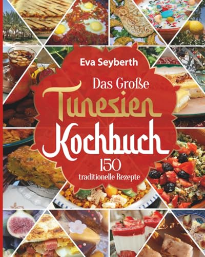 Das große Tunesien Kochbuch: 150 traditionelle Rezepte