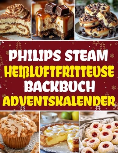Philips Steam Heißluftfritteuse BACKBUCH Adventskalender: 24 köstliche und einfach zuzubereitende Rezepte für die Adventszeit