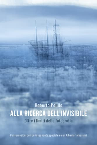 Alla ricerca dell'invisibile – Oltre i limiti della fotografia: Conversazioni con un insegnante speciale e con Albania Tomassini
