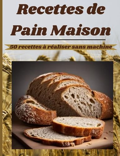 Recettes de Pain Maison : 50 recettes à réaliser soi-même sans machine à pain: livre de recettes de pain maison, carnet de recettes de pain
