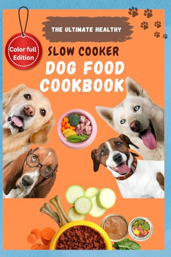 The Ultimate Healthy Slow Cooker Dog Food Cookbook: 100+ Nutritious Recipes for a Healthier, Happier Dog