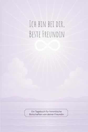 Ich bin bei dir, Beste Freundin: Ein Tagebuch für himmlische Botschaften von deiner Freundin