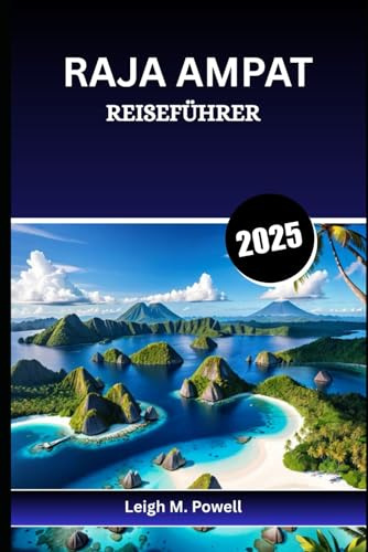 RAJA AMPAT REISEFÜHRER 2025: Ein umfassender Begleiter für den bewussten Entdecker