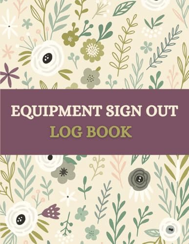 Equipment Sign Out Logbook (8.5 x 11 Inches): Floral Designed Notebook – Tool & Asset Check-Out Tracking Record for Offices, Schools, Workshops & Businesses